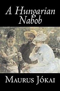 A Hungarian Nabob by Maurus Jokai, Fiction, Political, Action & Adventure, Fantasy (Hardcover)