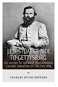 J.E.B. Stuarts Ride to Gettysburg: The History of the Most Controversial Cavalry Operation of the Civil War (Paperback)