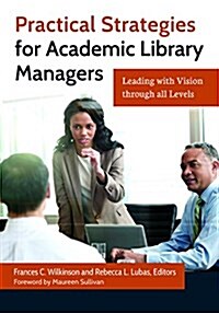 Practical Strategies for Academic Library Managers: Leading with Vision Through All Levels (Paperback)