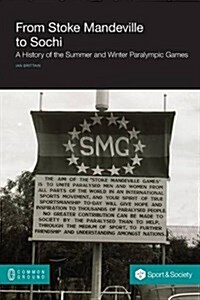 From Stoke Mandeville to Sochi: A History of the Summer and Winter Paralympic Games (Paperback)