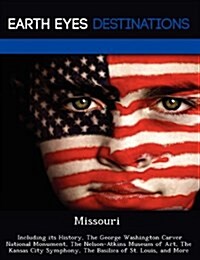 Missouri: Including Its History, the George Washington Carver National Monument, the Nelson-Atkins Museum of Art, the Kansas Cit (Paperback)