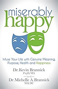 Miserably Happy: Infuse Your Life with Genuine Meaning, Purpose, Health, and Happiness (Paperback)