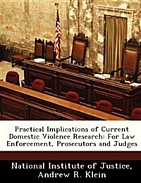 Practical Implications of Current Domestic Violence Research: For Law Enforcement, Prosecutors and Judges (Paperback)