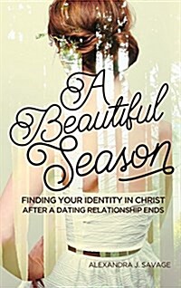 A Beautiful Season: Finding Your Identity in Christ After a Dating Relationship Ends (Paperback)
