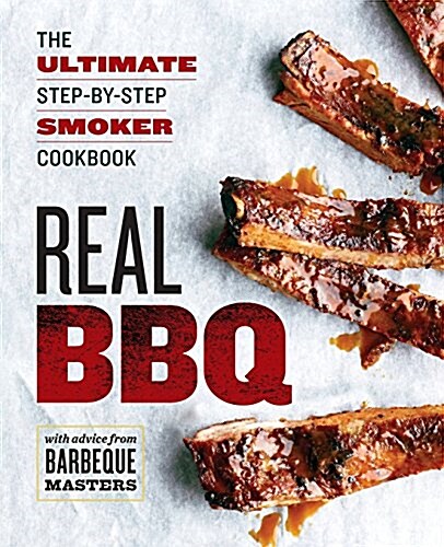 Real BBQ: The Ultimate Step-By-Step Smoker Cookbook (Paperback)