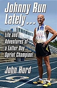 Johnny Run Lately: The Life and Adventures of a Latter Day Sprint Champion (Paperback)
