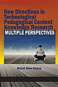 New Directions in Technological Pedagogical Content Knowledge Research: Multiple Perspectives (Paperback)