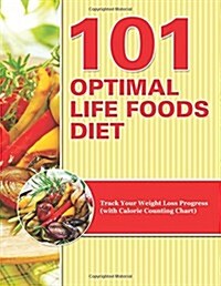 101 Optimal Life Foods Diet: Track Your Weight Loss Progress (with Calorie Counting Chart) (Paperback)