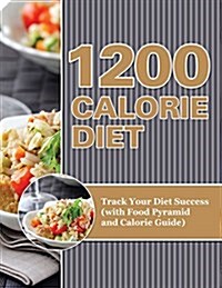 1200 Calorie Diet: Track Your Diet Success (with Food Pyramid and Calorie Guide) (Paperback)