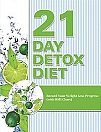 21 Day Detox Diet: Record Your Weight Loss Progress (with BMI Chart) (Paperback)