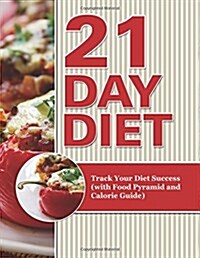 21 Day Diet: Track Your Diet Success (with Food Pyramid and Calorie Guide) (Paperback)
