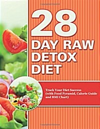 28 Day Raw Detox Diet: Track Your Diet Success (with Food Pyramid, Calorie Guide and BMI Chart) (Paperback)