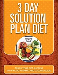 3 Day Solution Plan Diet: Track Your Diet Success (with Food Pyramid and Calorie Guide) (Paperback)