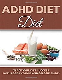 ADHD Diet: Track Your Diet Success (with Food Pyramid and Calorie Guide) (Paperback)