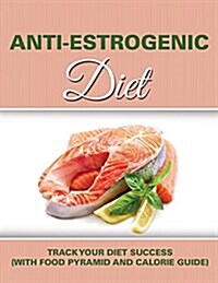 Anti Estrogenic Diet: Track Your Diet Success (with Food Pyramid and Calorie Guide) (Paperback)