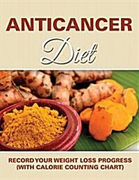 Anticancer Diet: Record Your Weight Loss Progress (with Calorie Counting Chart) (Paperback)