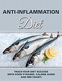 Anti-Inflammation Diet: Track Your Diet Success (with Food Pyramid, Calorie Guide and BMI Chart) (Paperback)