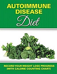 Autoimmune Disease Diet: Record Your Weight Loss Progress (with Calorie Counting Chart) (Paperback)