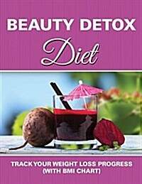 Beauty Detox Diet: Track Your Weight Loss Progress (with BMI Chart) (Paperback)