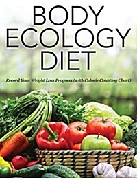 Body Ecology Diet: Record Your Weight Loss Progress (with Calorie Counting Chart) (Paperback)