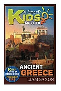 A Smart Kids Guide to Ancient Greece: A World of Learning at Your Fingertips (Paperback)