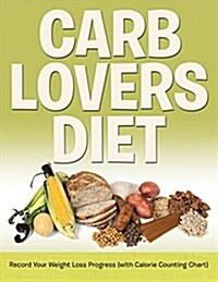 Carb Lovers Diet: Record Your Weight Loss Progress (with Calorie Counting Chart) (Paperback)