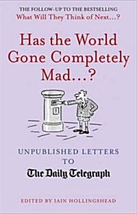 Has the World Gone Completely Mad...? : Unpublished Letters to The Daily Telegraph (Hardcover)