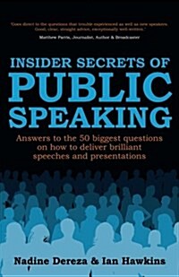 Insider Secrets of Public Speaking: Answers to the 50 Biggest Questions on How to Deliver Brilliant Speeches and Presentations (Paperback)