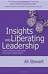 Insights Into Liberating Leadership: How to Become a Great Leader and Create a Lasting Legacy (Paperback)