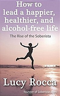 How to Lead a Happier, Healthier, and Alcohol-Free Life (Paperback)