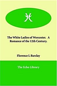 The White Ladies of Worcester. a Romance of the 12th Century. (Paperback)