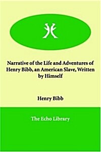 Narrative of the Life and Adventures of Henry Bibb, an American Slave, Written by Himself (Paperback)