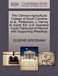 The Clemson Agricultural College of South Carolina et al., Petitioners, V. Harvey B. Gantt, Etc. U.S. Supreme Court Transcript of Record with Supporti (Paperback)