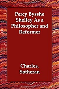 Percy Bysshe Shelley as a Philosopher and Reformer (Paperback)
