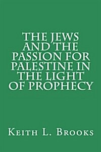 The Jews and the Passion for Palestine in the Light of Prophecy (Paperback)