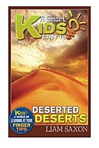 A Smart Kids Guide to Deserted Deserts: A World of Learning at Your Fingertips (Paperback)