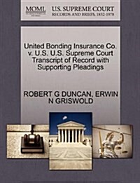 United Bonding Insurance Co. V. U.S. U.S. Supreme Court Transcript of Record with Supporting Pleadings (Paperback)