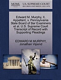 Edward M. Murphy, II, Appellant, V. Pennsylvania State Board of Bar Examiners et al. U.S. Supreme Court Transcript of Record with Supporting Pleadings (Paperback)