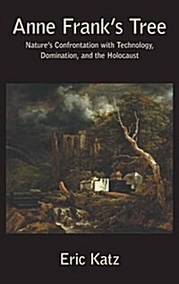 Anne Franks Tree. Natures Confrontation with Technology, Domination, and the Holocaust (Hardcover)