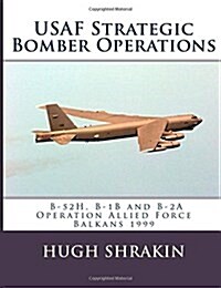 USAF Strategic Bomber Operations: B-52h, B-1b and B-2a, Operation Allied Force, Balkans 1999 (Paperback)