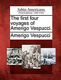 The First Four Voyages of Amerigo Vespucci. (Paperback)