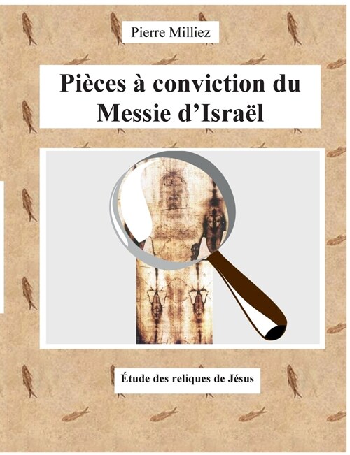 Pi?es ?conviction du Messie dIsra?: ?ude des reliques de J?us (Paperback)