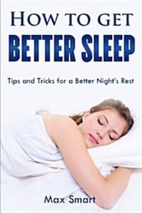 How to Get Better Sleep: Tips and Tricks for a Better Nights Rest (Paperback)