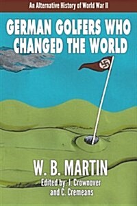 German Golfers Who Changed the World: An Alternative History of World War II (Paperback)