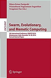 Swarm, Evolutionary, and Memetic Computing: 5th International Conference, Semcco 2014, Bhubaneswar, India, December 18-20, 2014, Revised Selected Pape (Paperback, 2015)