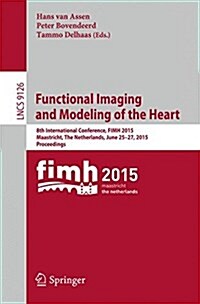 Functional Imaging and Modeling of the Heart: 8th International Conference, Fimh 2015, Maastricht, the Netherlands, June 25-27, 2015. Proceedings (Paperback, 2015)