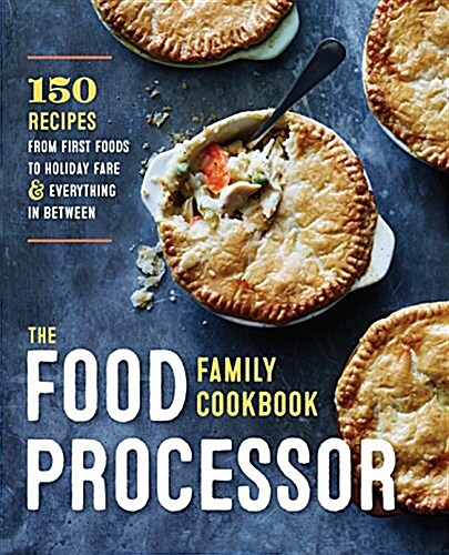 The Food Processor Family Cookbook: 120 Recipes for Fast Meals Made from Scratch (Paperback)