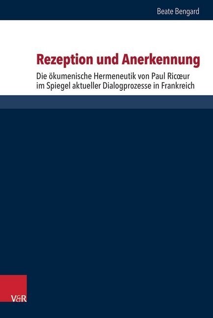 Rezeption Und Anerkennung: Die Okumenische Hermeneutik Von Paul Ricoeur Im Spiegel Aktueller Dialogprozesse in Frankreich (Hardcover)