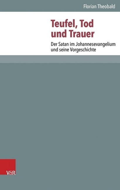 Teufel, Tod Und Trauer: Der Satan Im Johannesevangelium Und Seine Vorgeschichte (Hardcover)