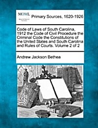 Code of Laws of South Carolina, 1912 the Code of Civil Procedure the Criminal Code the Constitutions of the United States and South Carolina and Rules (Paperback)